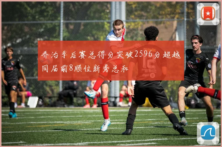 乔治季后赛总得分突破2596分超越同届前8顺位新秀总和