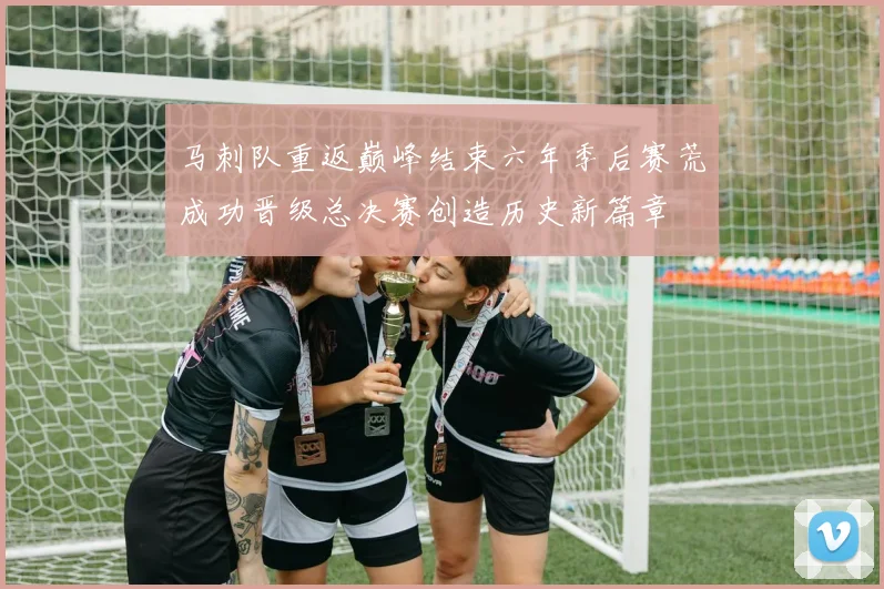 马刺队重返巅峰结束六年季后赛荒成功晋级总决赛创造历史新篇章